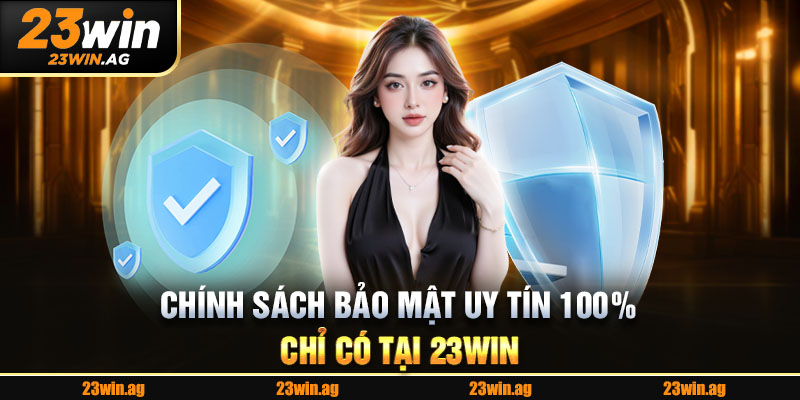 Chính sách bảo mật úy tín 100% chỉ có tại 23Win