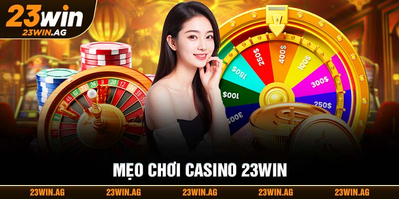 Mẹo chơi Casino 23WIN hiệu quả 